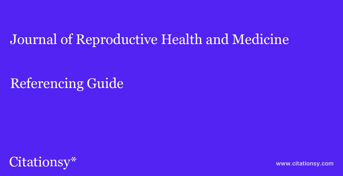 cite Journal of Reproductive Health and Medicine  — Referencing Guide